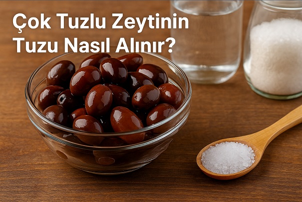 Çok Tuzlu Zeytinin Tuzu Nasıl Alınır, Azaltılır?
