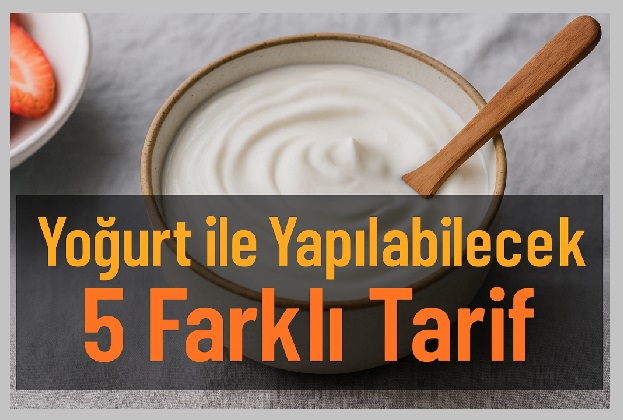 Yoğurt ile Yapılabilecek 5 Farklı Tarif